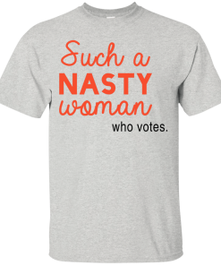 Such a Nasty Woman Who Votes Shirt