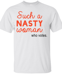 Such a Nasty Woman Who Votes Shirt