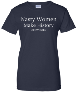 Nasty Women Make History Shirt