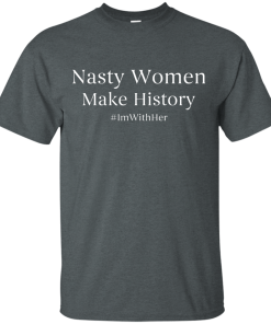 Nasty Women Make History Shirt
