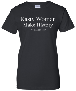 Nasty Women Make History Shirt