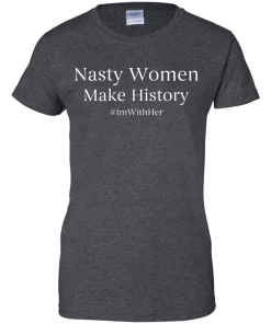 Nasty Women Make History Shirt