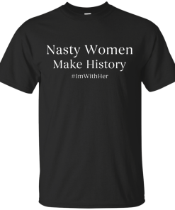Nasty Women Make History Shirt