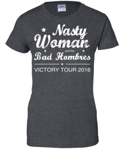 Nasty Woman Bad Homebres T Shirt, Hoodies, Tank Top
