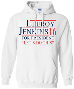 Leeroy Jenkins for president 2016 T shirt, Hoodies, Tank Top