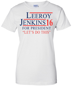 Leeroy Jenkins for president 2016 T shirt, Hoodies, Tank Top
