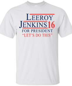 Leeroy Jenkins for president 2016 T shirt, Hoodies, Tank Top