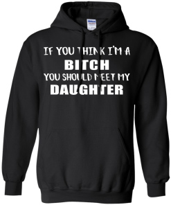 If You Think I'm A Bitch You Should Meet My Daughter