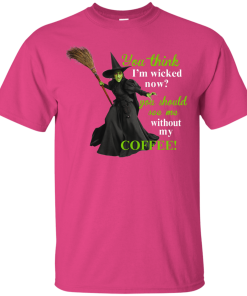 You Think I'm Wicked Now? T-shirt, Hoodies, Tank top