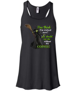 You Think I'm Wicked Now? T-shirt, Hoodies, Tank top