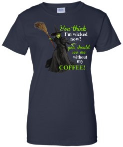 You Think I'm Wicked Now? T-shirt, Hoodies, Tank top