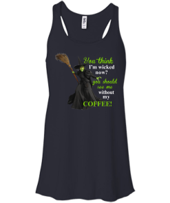 You Think I'm Wicked Now? T-shirt, Hoodies, Tank top