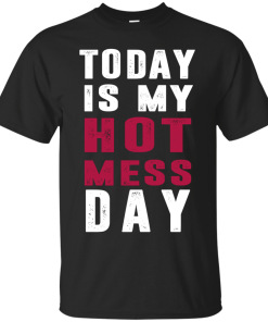 Today is my hot mess day t-shirt & hoodies