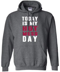 Today is my hot mess day t-shirt & hoodies