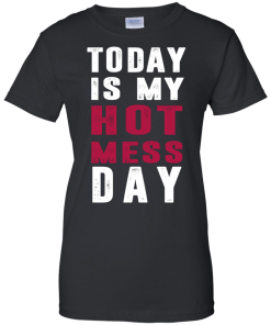 Today is my hot mess day t-shirt & hoodies