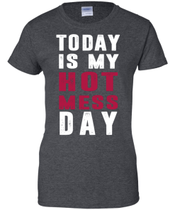 Today is my hot mess day t-shirt & hoodies