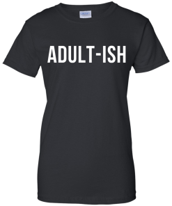 Adult-ish t-shirt, hoodies, tank top