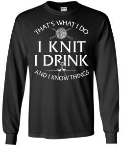 Knitting t-shirt: That's What I Do I Knit I Drink and I Know Things