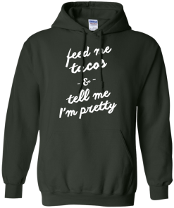 Feed Me Tacos & Tell Me I'm Pretty Tank Top, Hoodies, T Shirt