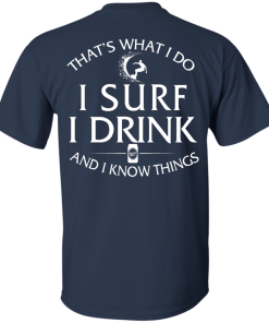 That's What I Do I Surf I Drink And I Know Thing t-shirt back side