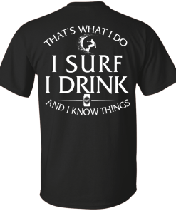 That's What I Do I Surf I Drink And I Know Thing t-shirt back side