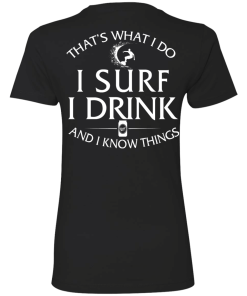 That's What I Do I Surf I Drink And I Know Thing t-shirt back side