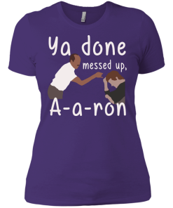 Ya you done messed up a-a-ron, aaron t shirt, hoodies, tank top