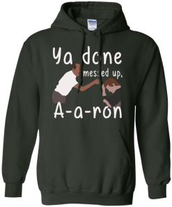 Ya you done messed up a-a-ron, aaron t shirt, hoodies, tank top