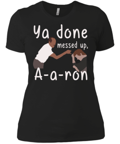 Ya you done messed up a-a-ron, aaron t shirt, hoodies, tank top