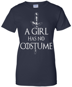 A Girl Has No Costume T-Shirt, Hoodies & Tank Top - Game of Thrones