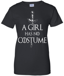 A Girl Has No Costume T-Shirt, Hoodies & Tank Top - Game of Thrones