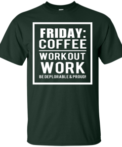 Friday - Coffee Workout Work, Be Deplorable & Proud