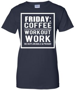 Friday - Coffee Workout Work, Be Deplorable & Proud