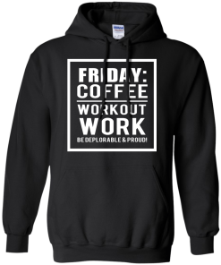 Friday - Coffee Workout Work, Be Deplorable & Proud