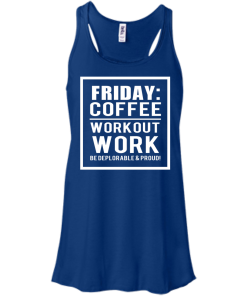 Friday - Coffee Workout Work, Be Deplorable & Proud