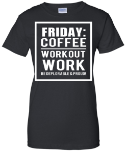 Friday - Coffee Workout Work, Be Deplorable & Proud