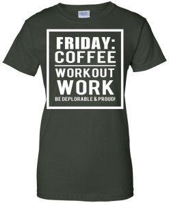 Friday - Coffee Workout Work, Be Deplorable & Proud