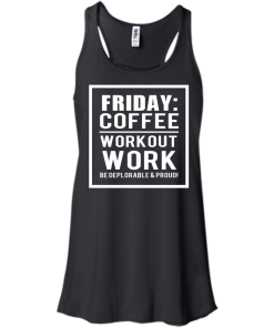 Friday - Coffee Workout Work, Be Deplorable & Proud