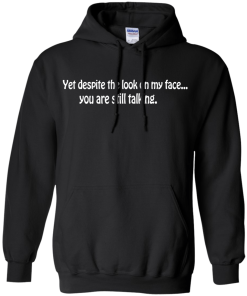 Yet despite the look on my face... you are still talking shirt