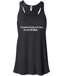 Yet despite the look on my face... you are still talking shirt