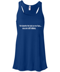 Yet despite the look on my face... you are still talking shirt