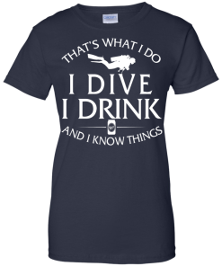Diving T-Shirt: That's What I Do, I Dive, I Drink and I Know Things