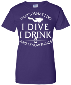 Diving T-Shirt: That's What I Do, I Dive, I Drink and I Know Things