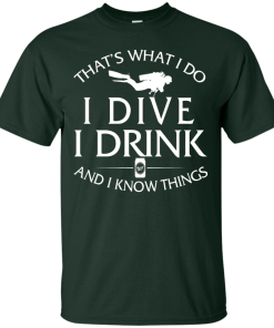 Diving T-Shirt: That's What I Do, I Dive, I Drink and I Know Things