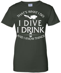 Diving T-Shirt: That's What I Do, I Dive, I Drink and I Know Things