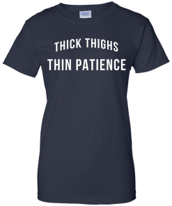 Thick Thighs Thin Patience T Shirt, Hoodies & Tank Top