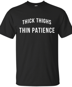 Thick Thighs Thin Patience T Shirt, Hoodies & Tank Top