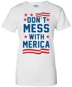 Don't mess with Merica Ladies Custom T-Shirt