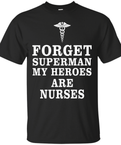 Forget Superman My Heroes Are Nurses T Shirt & Hoodies