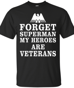 Forget Superman My Heroes Are Veterans T-Shirt & Hoodies